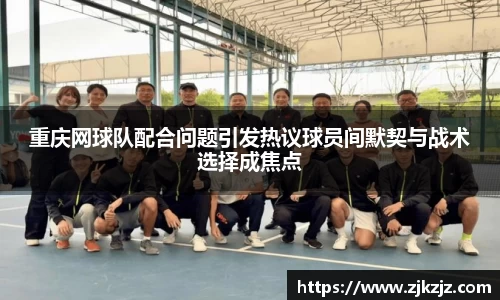 重庆网球队配合问题引发热议球员间默契与战术选择成焦点