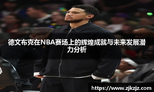 德文布克在NBA赛场上的辉煌成就与未来发展潜力分析